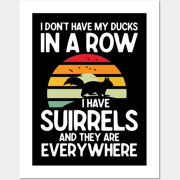 I Don't Have My Ducks in a Row I Have Squirrels And They Are Everywhere Wall Art by AngelBeez29